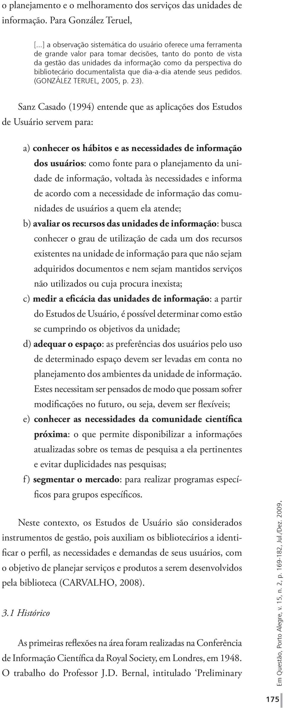 documentalista que dia-a-dia atende seus pedidos. (GONZÁLEZ TERUEL, 2005, p. 23).