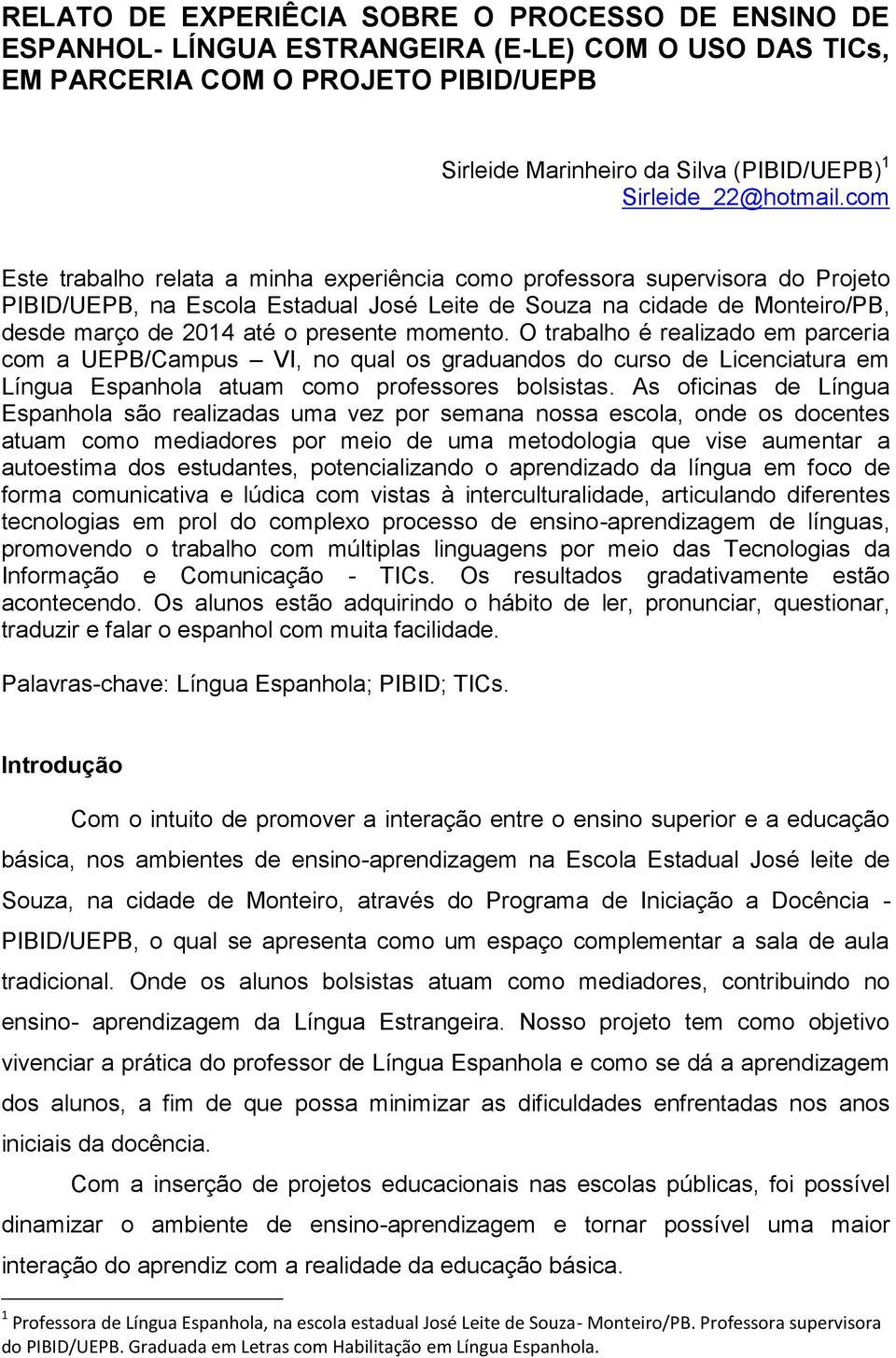 com Este trabalho relata a minha experiência como professora supervisora do Projeto PIBID/UEPB, na Escola Estadual José Leite de Souza na cidade de Monteiro/PB, desde março de 2014 até o presente