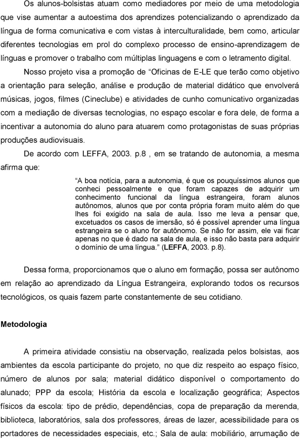 Nosso projeto visa a promoção de Oficinas de E-LE que terão como objetivo a orientação para seleção, análise e produção de material didático que envolverá músicas, jogos, filmes (Cineclube) e