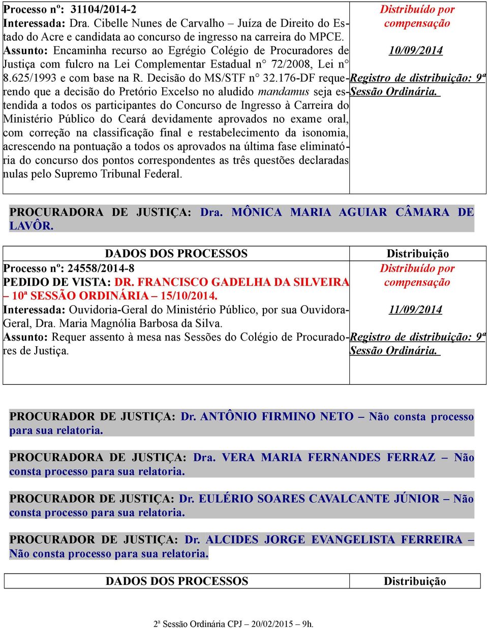 176-DF reque- Registro de distribuição: 9ª rendo que a decisão do Pretório Excelso no aludido mandamus seja es-sessãtendida a todos os participantes do Concurso de Ingresso à Carreira do Ordinária.