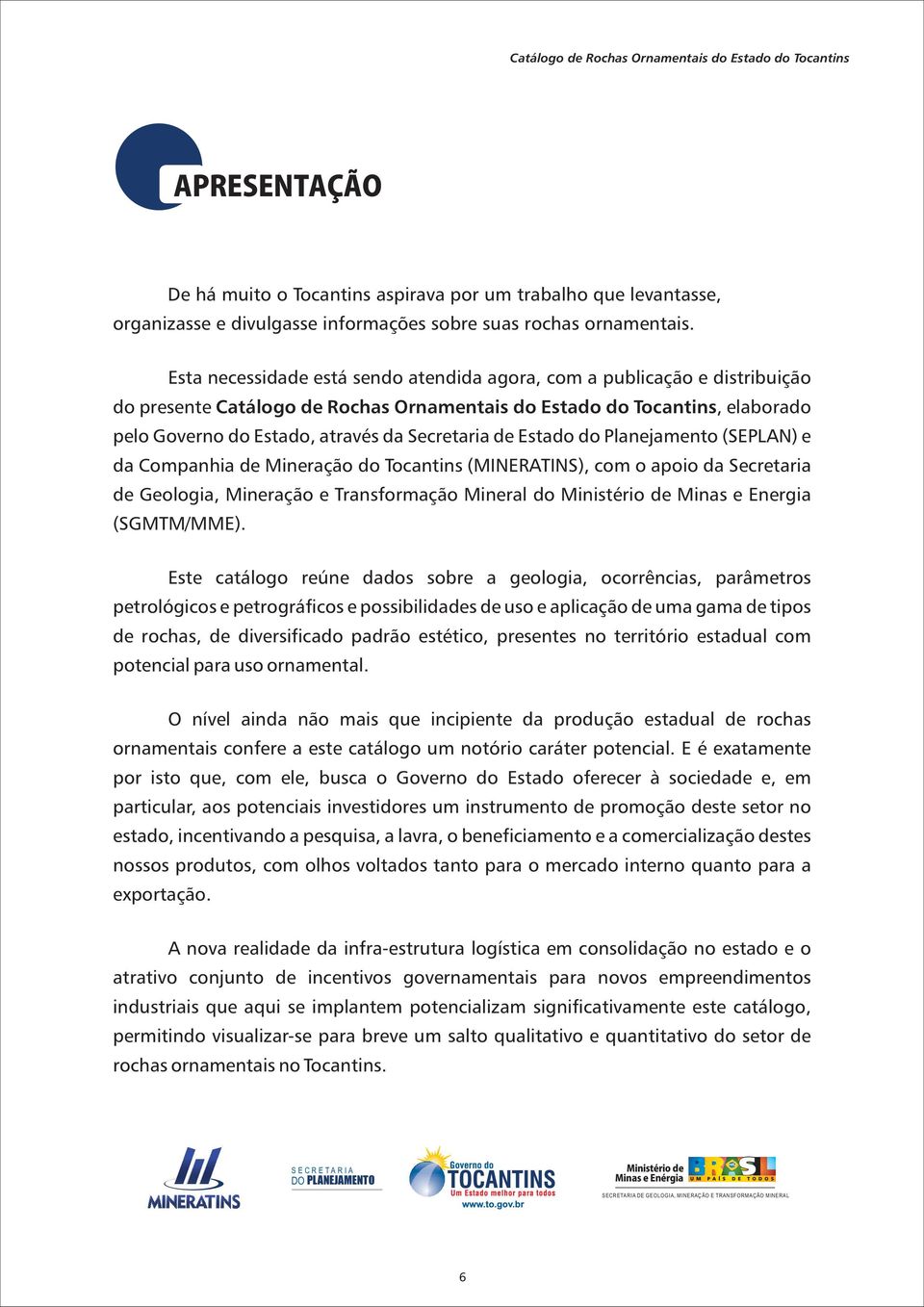 de Estado do Planejamento (SEPLAN) e da Companhia de Mineração do Tocantins (MINERATINS), com o apoio da Secretaria de Geologia, Mineração e Transformação Mineral do Ministério de Minas e Energia