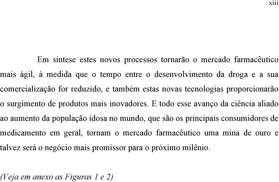 E todo esse avanço da ciência aliado ao aumento da população idosa no mundo, que são os principais consumidores de medicamento em