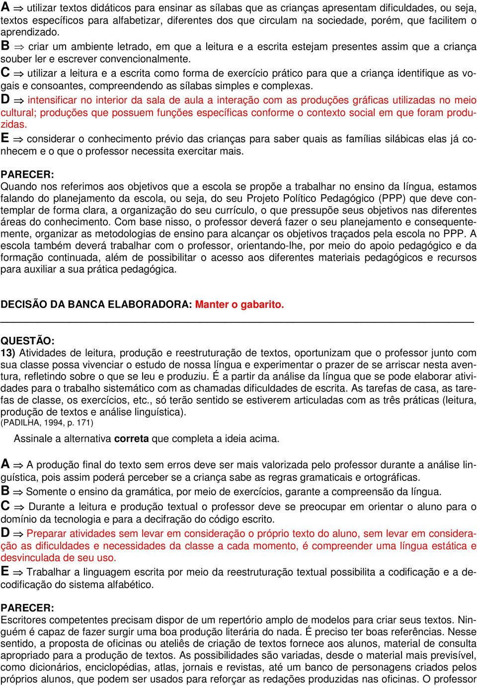 C utilizar a leitura e a escrita como forma de exercício prático para que a criança identifique as vogais e consoantes, compreendendo as sílabas simples e complexas.