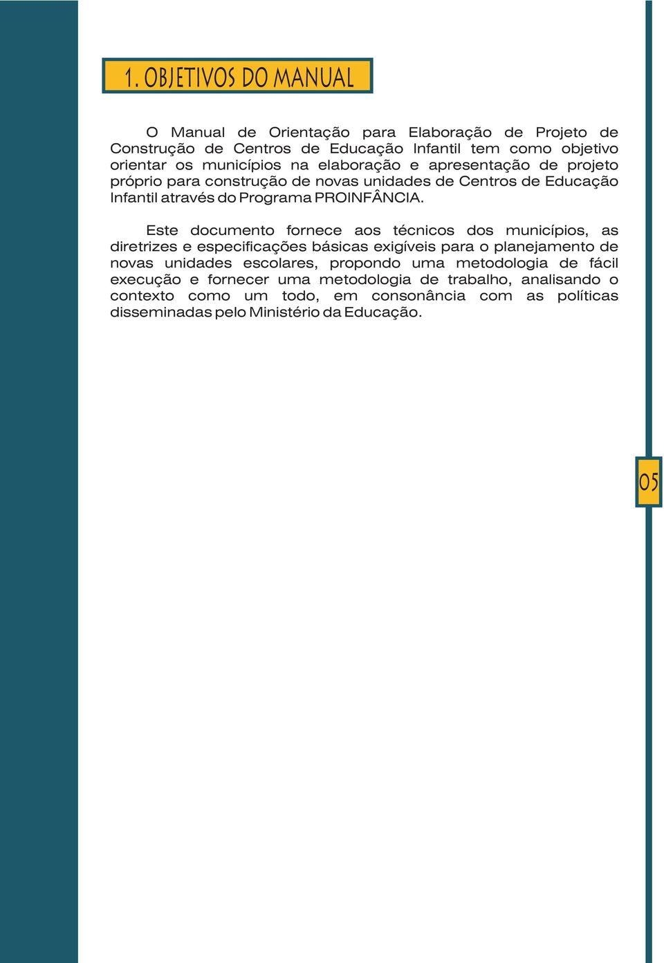 Este documento fornece aos técnicos dos municípios, as diretrizes e especificações básicas exigíveis para o planejamento de novas unidades escolares,