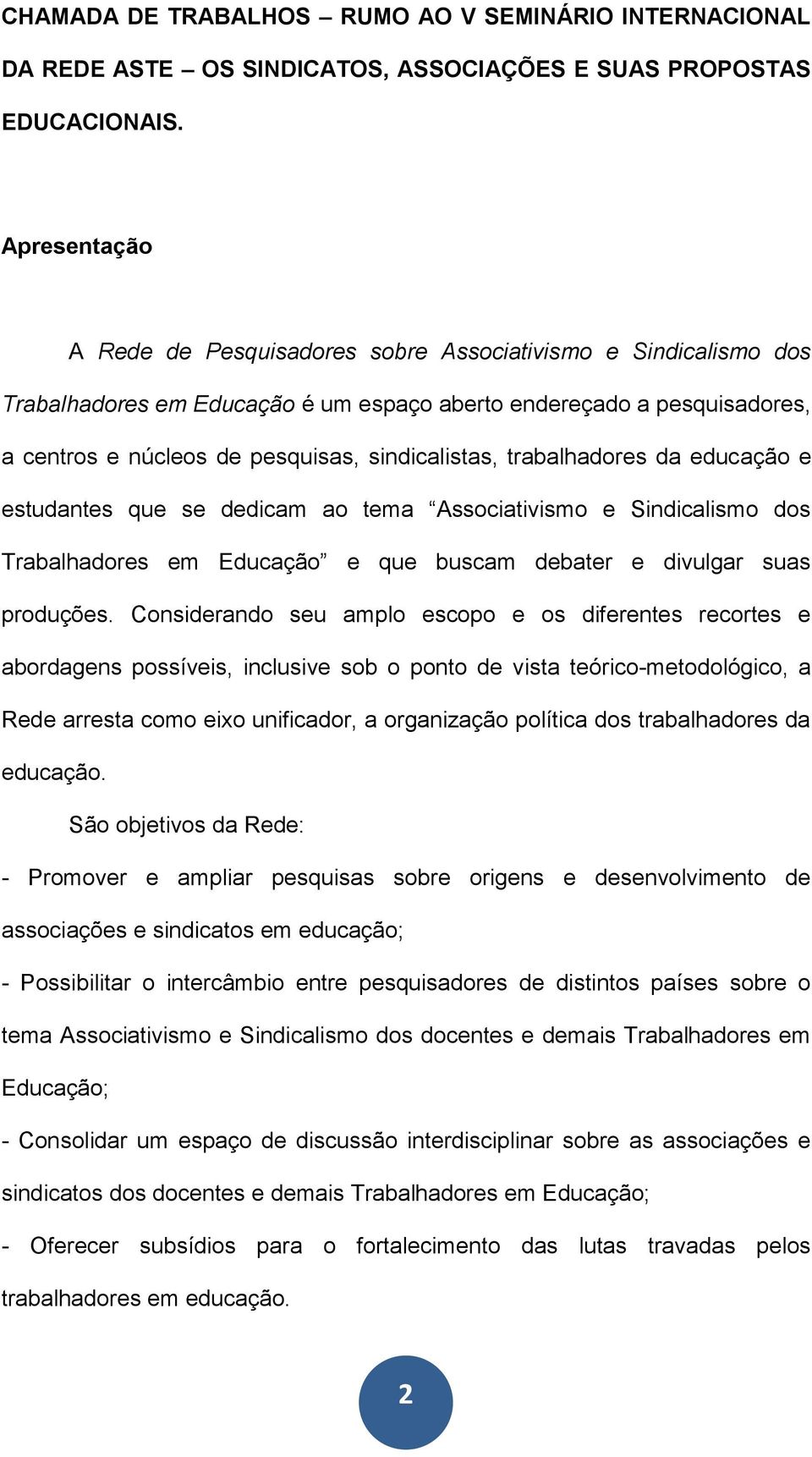 trabalhadores da educação e estudantes que se dedicam ao tema Associativismo e Sindicalismo dos Trabalhadores em Educação e que buscam debater e divulgar suas produções.