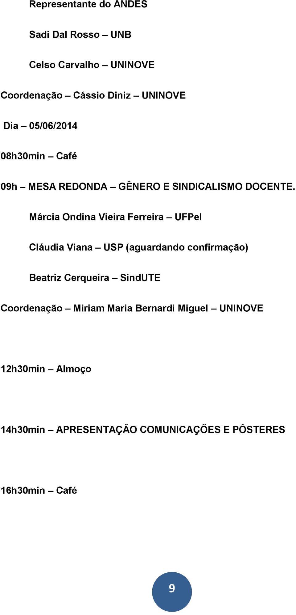 Márcia Ondina Vieira Ferreira UFPel Cláudia Viana USP (aguardando confirmação) Beatriz Cerqueira