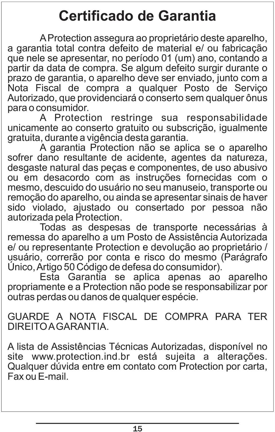 Se algum defeito surgir durante o prazo de garantia, o aparelho deve ser enviado, junto com a Nota Fiscal de compra a qualquer Posto de Serviço Autorizado, que providenciará o conserto sem qualquer