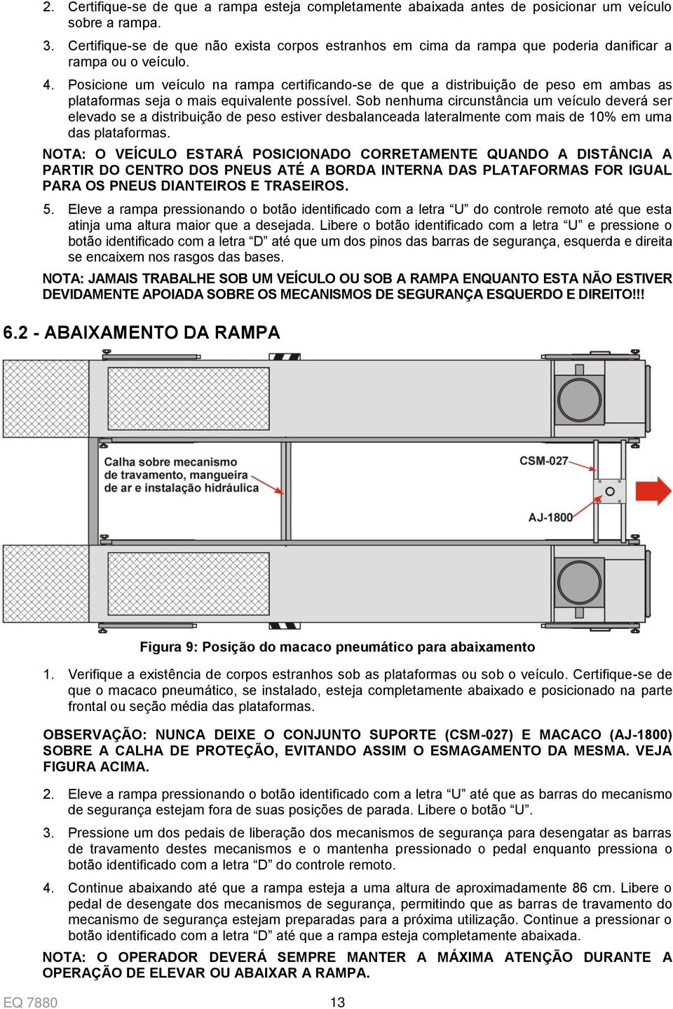 Posicione um veículo na rampa certificando-se de que a distribuição de peso em ambas as plataformas seja o mais equivalente possível.