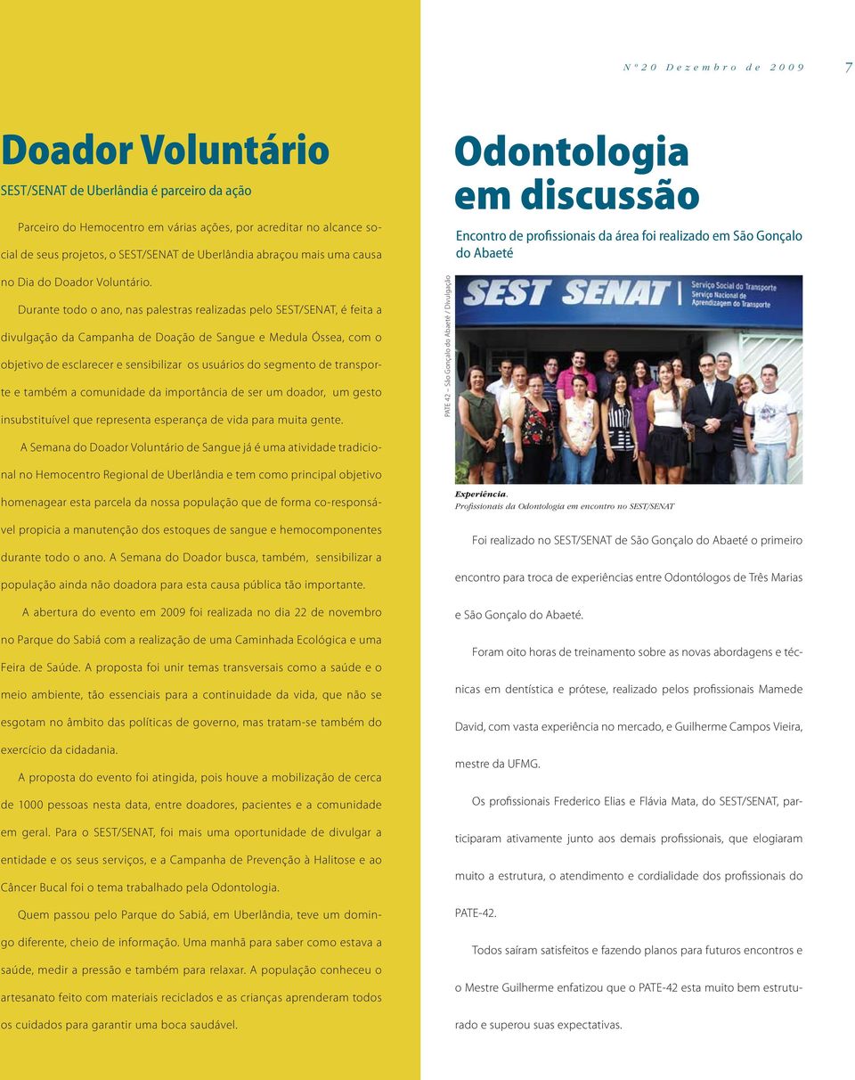 Durante todo o ano, nas palestras realizadas pelo SEST/SENAT, é feita a divulgação da Campanha de Doação de Sangue e Medula Óssea, com o objetivo de esclarecer e sensibilizar os usuários do segmento