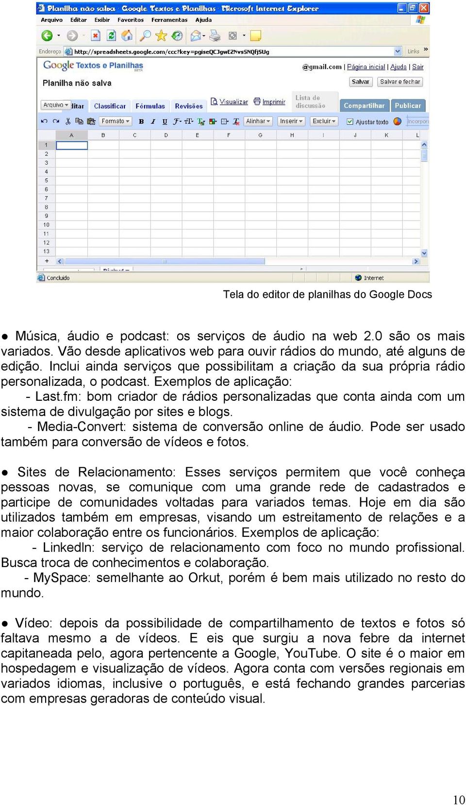 fm: bom criador de rádios personalizadas que conta ainda com um sistema de divulgação por sites e blogs. - Media-Convert: sistema de conversão online de áudio.