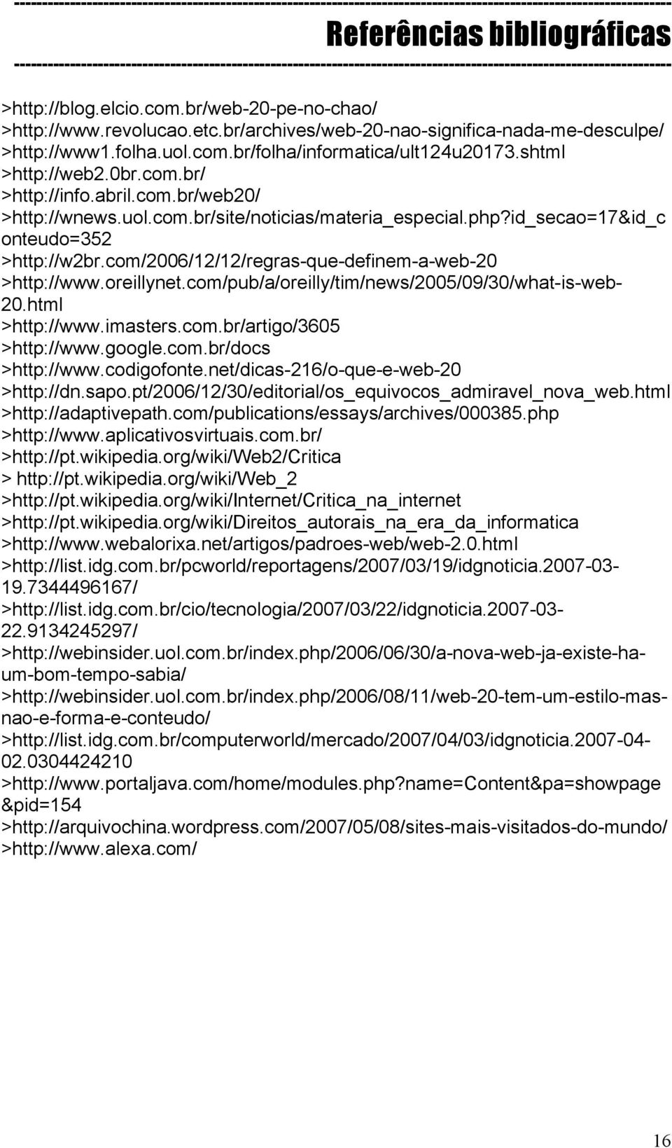 com/2006/12/12/regras-que-definem-a-web-20 >http://www.oreillynet.com/pub/a/oreilly/tim/news/2005/09/30/what-is-web- 20.html >http://www.imasters.com.br/artigo/3605 >http://www.google.com.br/docs >http://www.