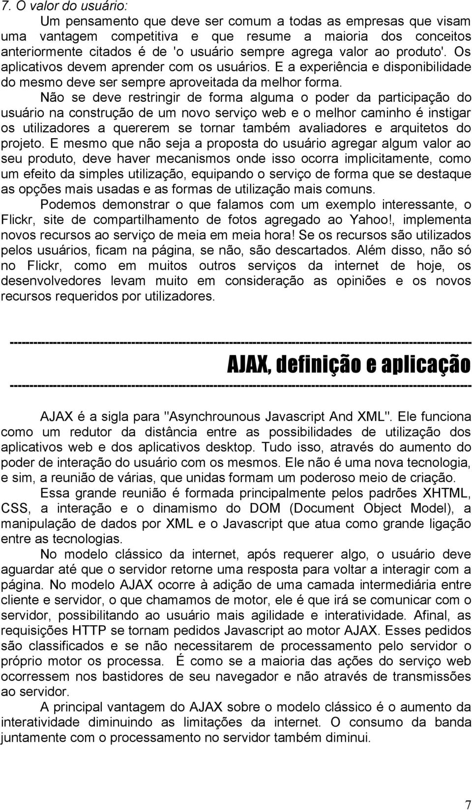 Não se deve restringir de forma alguma o poder da participação do usuário na construção de um novo serviço web e o melhor caminho é instigar os utilizadores a quererem se tornar também avaliadores e