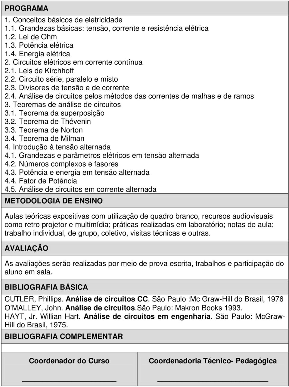 Análise de circuitos pelos métodos das correntes de malhas e de ramos 3. Teoremas de análise de circuitos 3.1. Teorema da superposição 3.2. Teorema de Thévenin 3.3. Teorema de Norton 3.4.