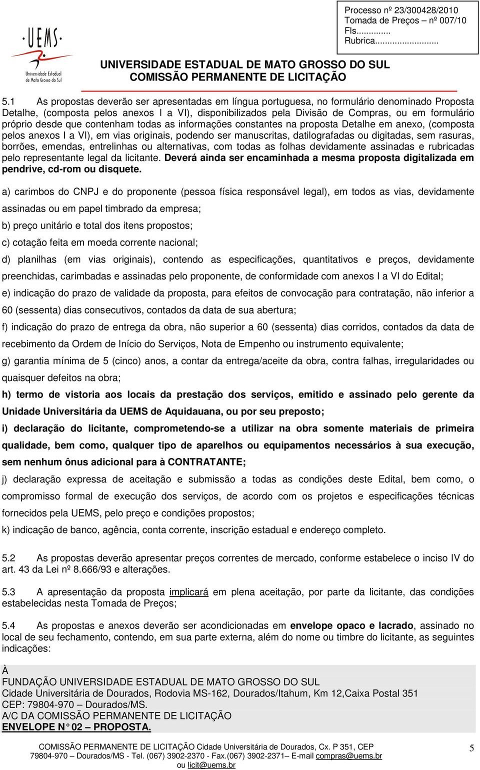 próprio desde que contenham todas as informações constantes na proposta Detalhe em anexo, (composta pelos anexos I a VI), em vias originais, podendo ser manuscritas, datilografadas ou digitadas, sem