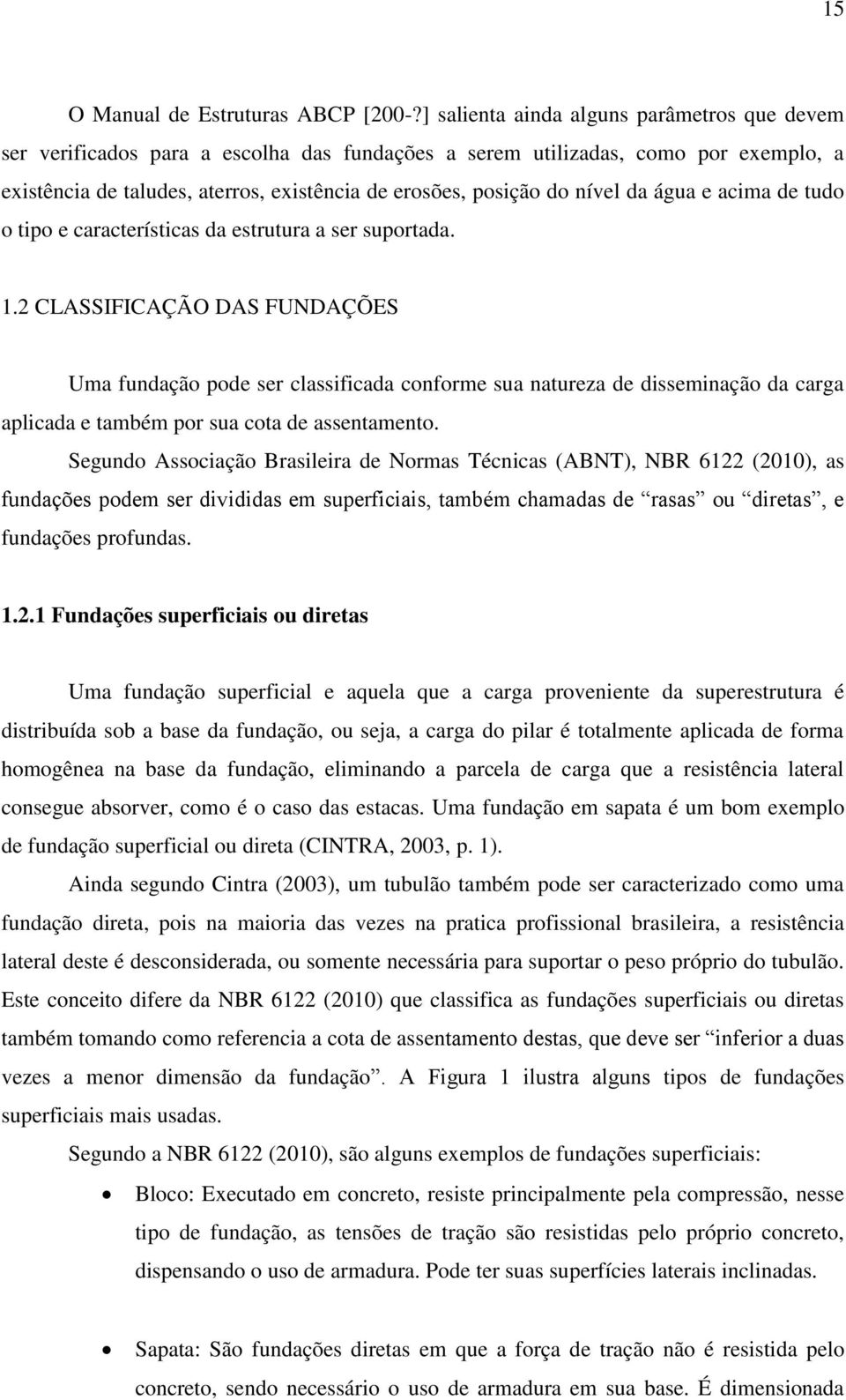 nível da água e acima de tudo o tipo e características da estrutura a ser suportada. 1.