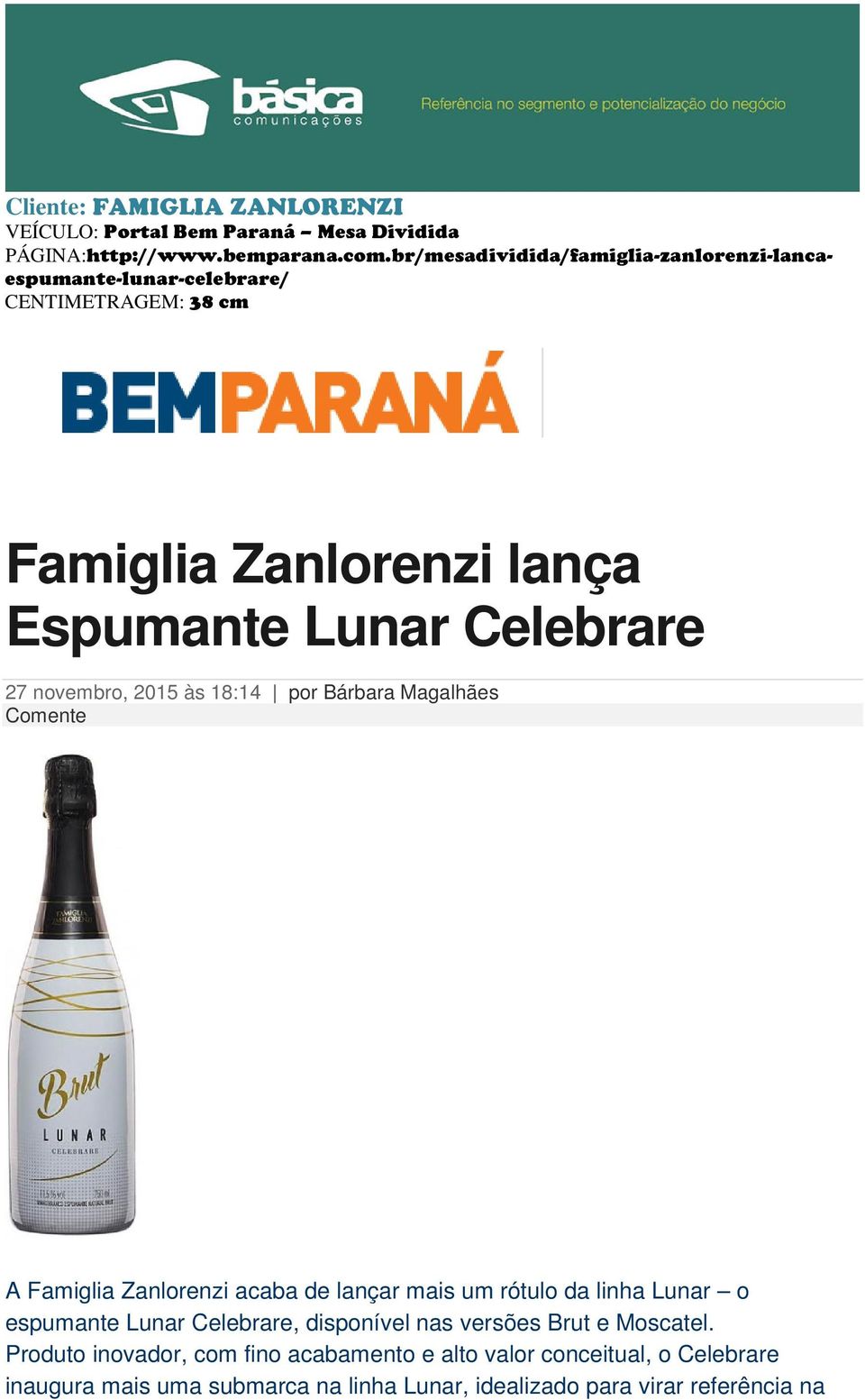 novembro, 2015 às 18:14 por Bárbara Magalhães Comente A Famiglia Zanlorenzi acaba de lançar mais um rótulo da linha Lunar o espumante Lunar