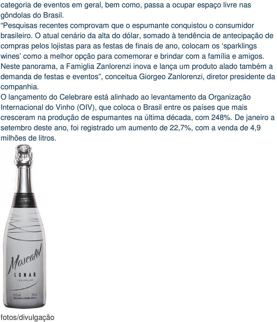 com a família e amigos. Neste panorama, a Famiglia Zanlorenzi inova e lança um produto alado também a demanda de festas e eventos, conceitua Giorgeo Zanlorenzi, diretor presidente da companhia.