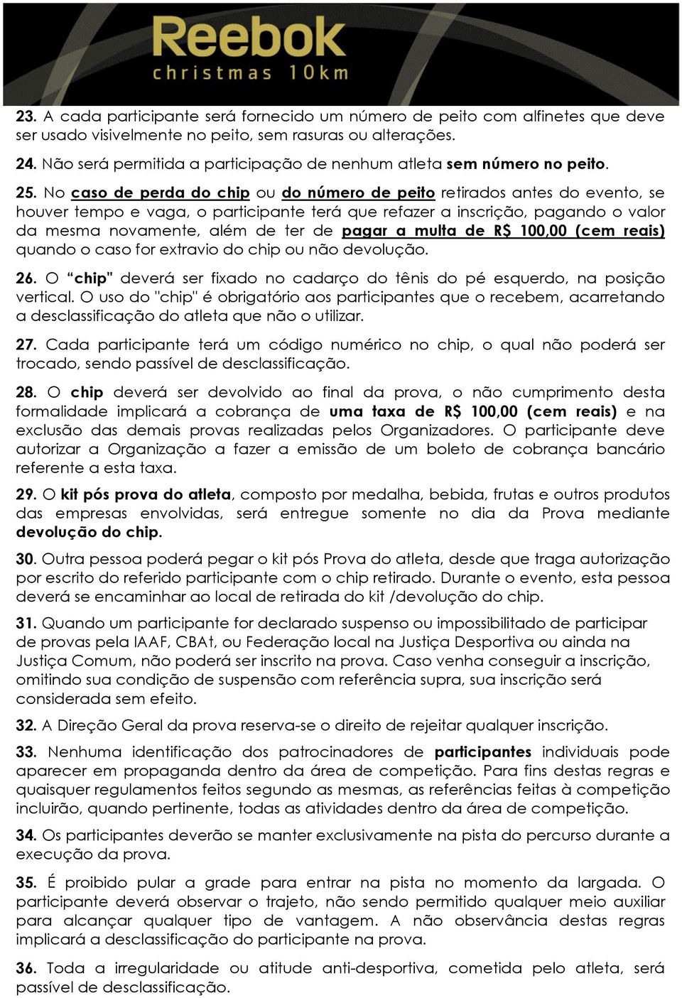 No caso de perda do chip ou do número de peito retirados antes do evento, se houver tempo e vaga, o participante terá que refazer a inscrição, pagando o valor da mesma novamente, além de ter de pagar