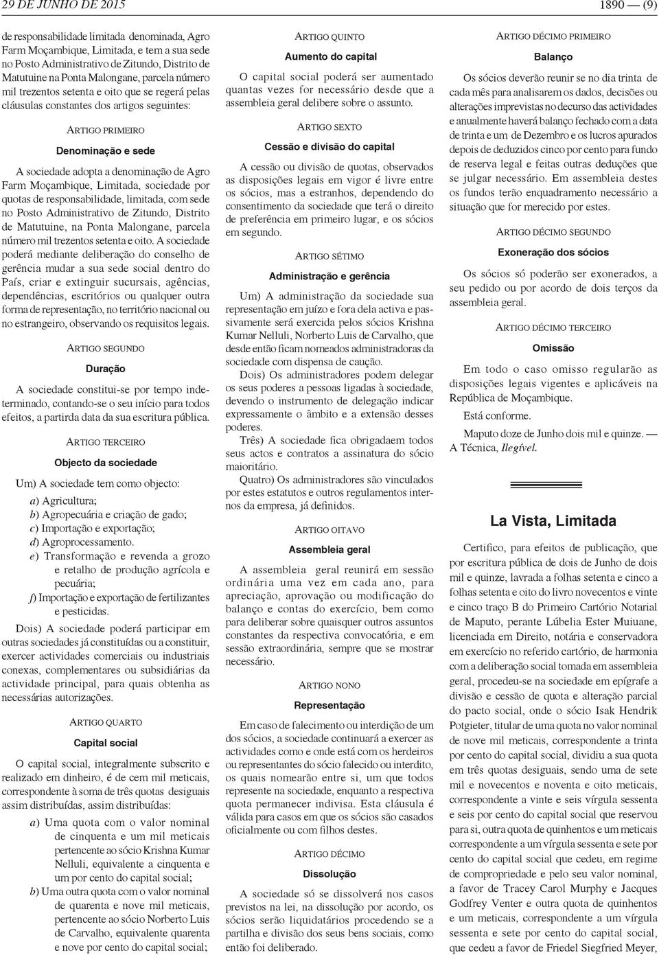 sociedade por quotas de responsabilidade, limitada, com sede no Posto Administrativo de Zitundo, Distrito de Matutuine, na Ponta Malongane, parcela número mil trezentos setenta e oito.