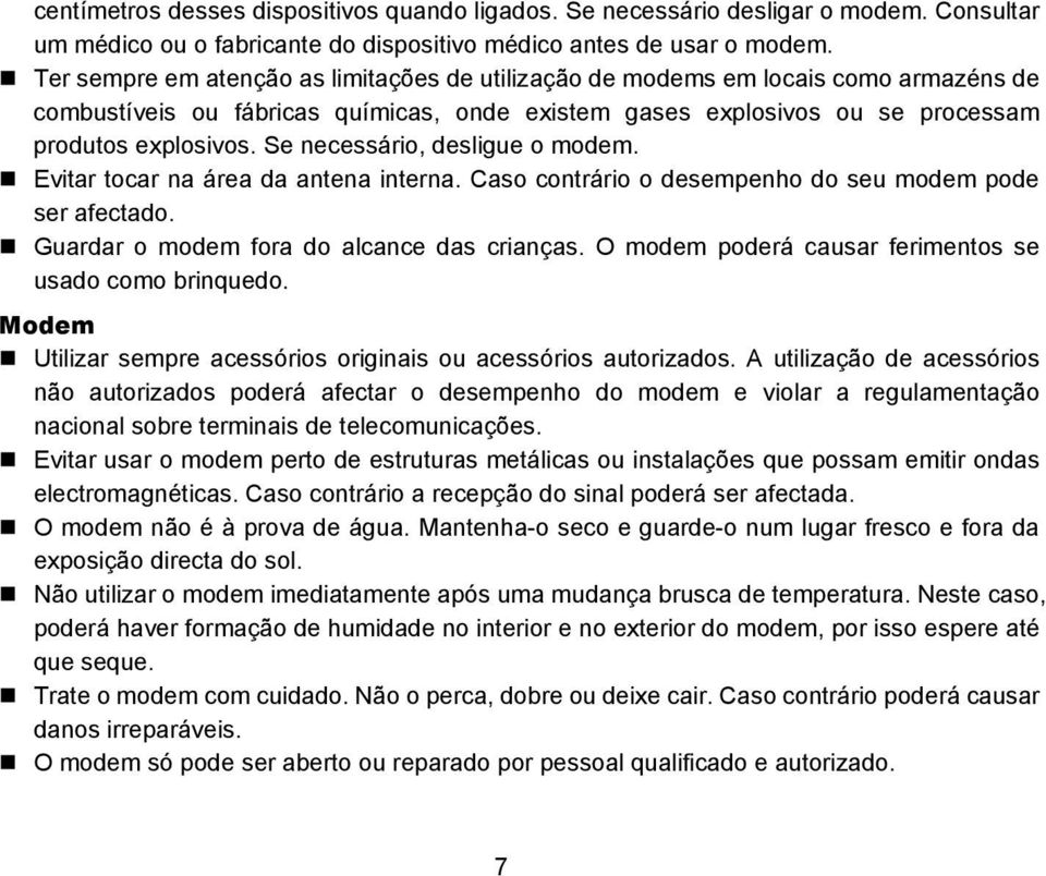 Se necessário, desligue o modem. Evitar tocar na área da antena interna. Caso contrário o desempenho do seu modem pode ser afectado. Guardar o modem fora do alcance das crianças.