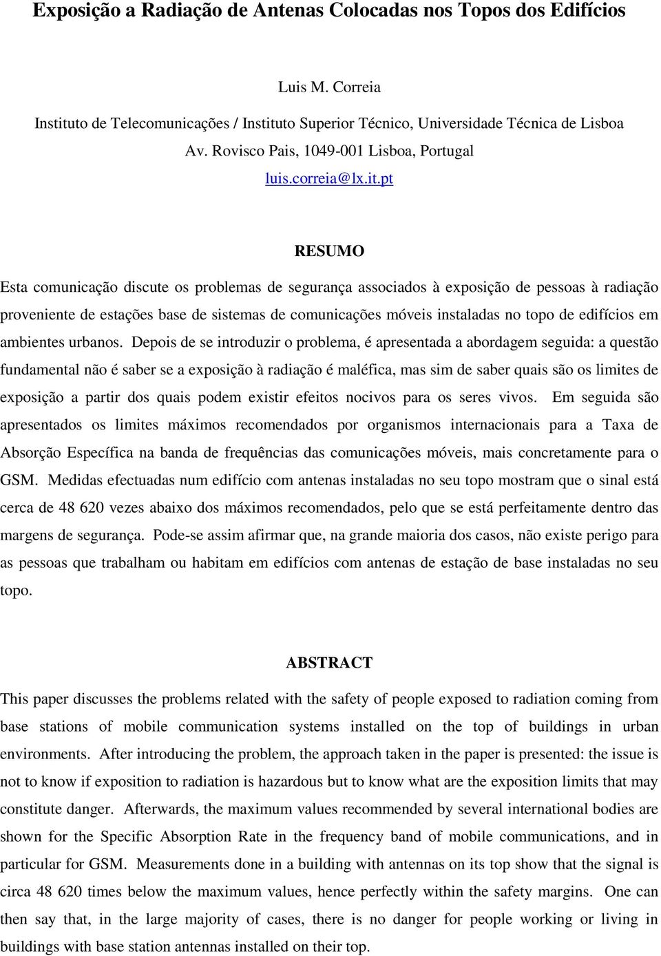 pt RESUMO Esta comunicação discute os problemas de segurança associados à exposição de pessoas à radiação proveniente de estações base de sistemas de comunicações móveis instaladas no topo de