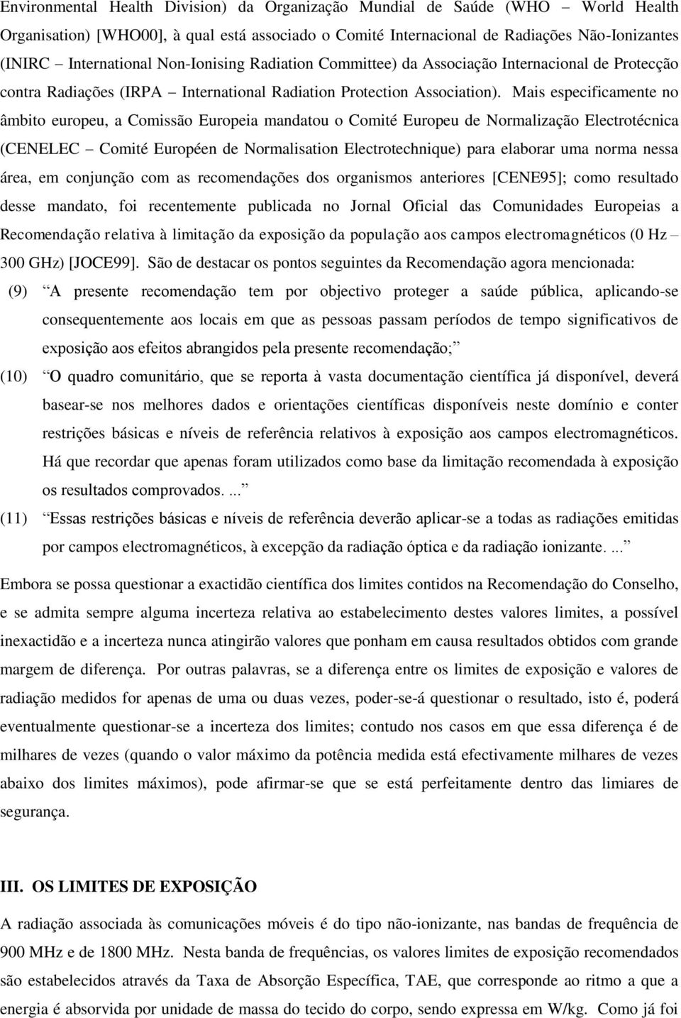 Mais especificamente no âmbito europeu, a Comissão Europeia mandatou o Comité Europeu de Normalização Electrotécnica (CENELEC Comité Européen de Normalisation Electrotechnique) para elaborar uma