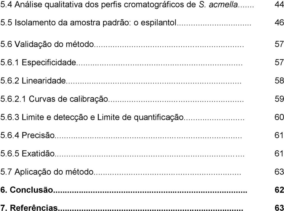 .. 57 5.6.2 Linearidade... 58 5.6.2.1 Curvas de calibração... 59 5.6.3 Limite e detecção e Limite de quantificação.