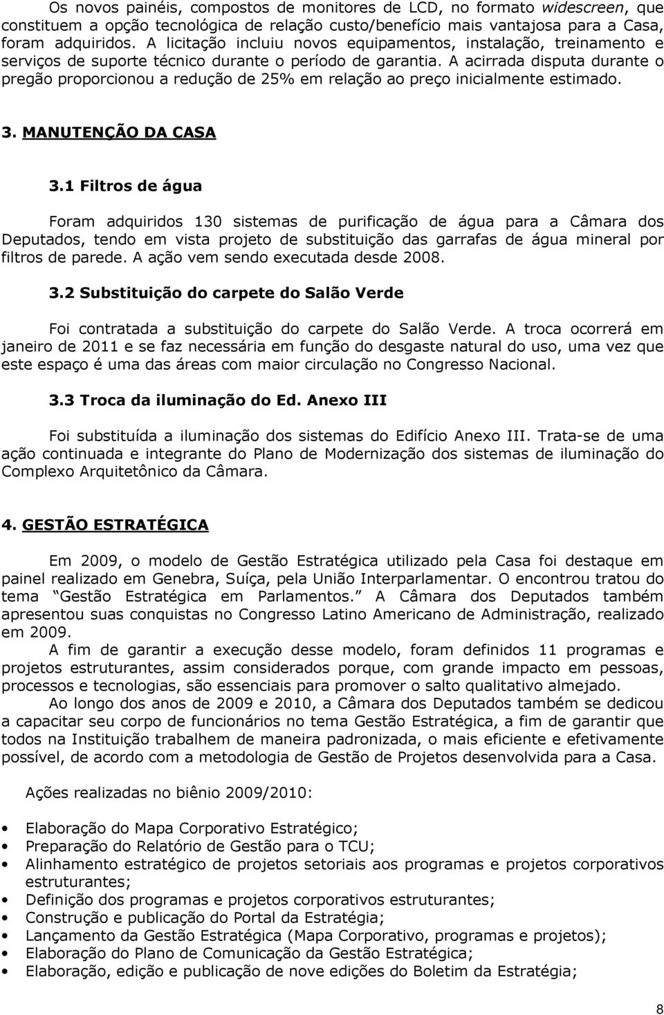 A acirrada disputa durante o pregão proporcionou a redução de 25% em relação ao preço inicialmente estimado. 3. MANUTENÇÃO DA CASA 3.