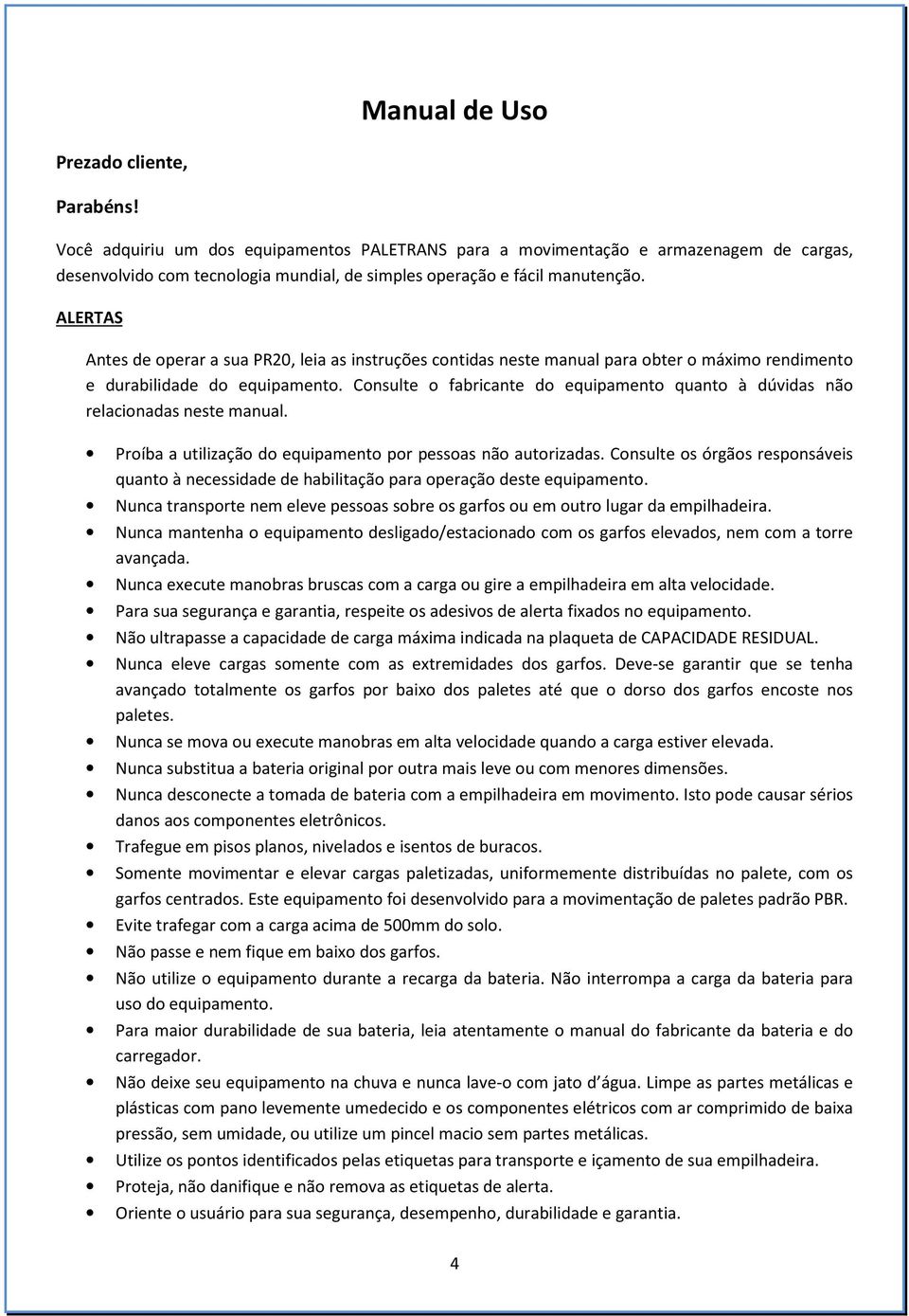 ALERTAS Antes de operar a sua PR20, leia as instruções contidas neste manual para obter o máximo rendimento e durabilidade do equipamento.