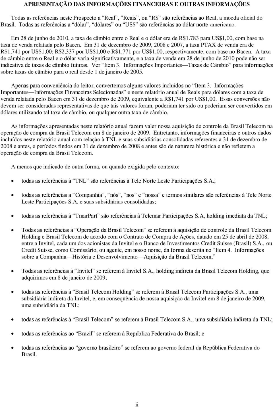 783 para US$1,00, com base na taxa de venda relatada pelo Bacen.