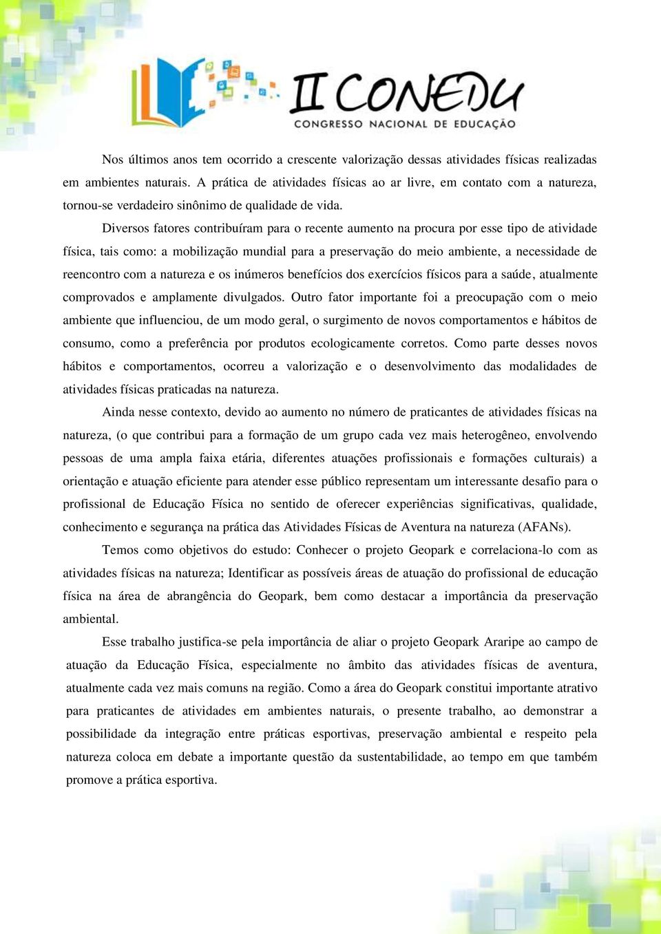 Diversos fatores contribuíram para o recente aumento na procura por esse tipo de atividade física, tais como: a mobilização mundial para a preservação do meio ambiente, a necessidade de reencontro