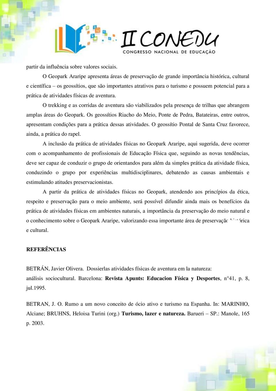 de atividades físicas de aventura. O trekking e as corridas de aventura são viabilizados pela presença de trilhas que abrangem amplas áreas do Geopark.