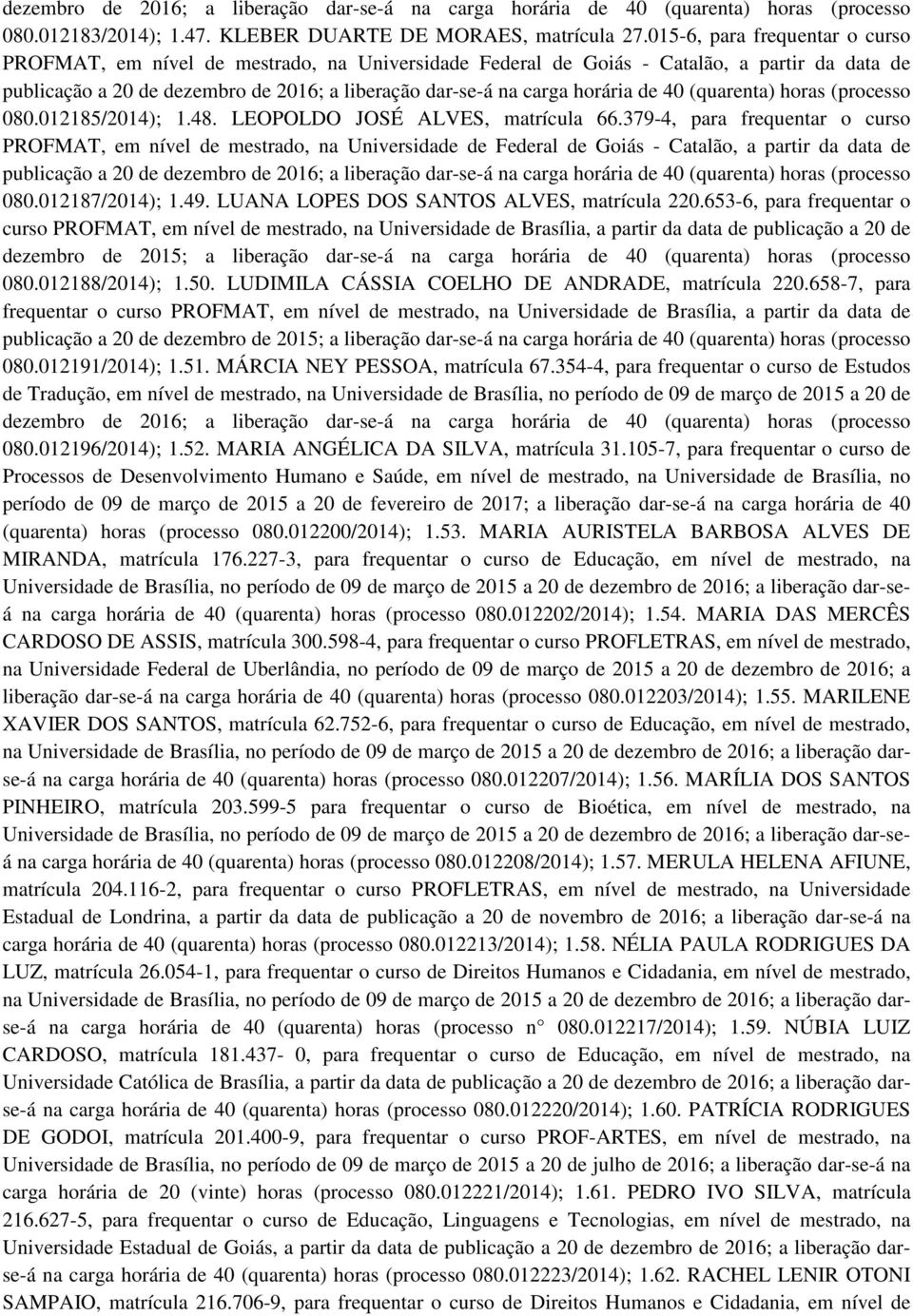 horária de 40 (quarenta) horas (processo 080.012185/2014); 1.48. LEOPOLDO JOSÉ ALVES, matrícula 66.