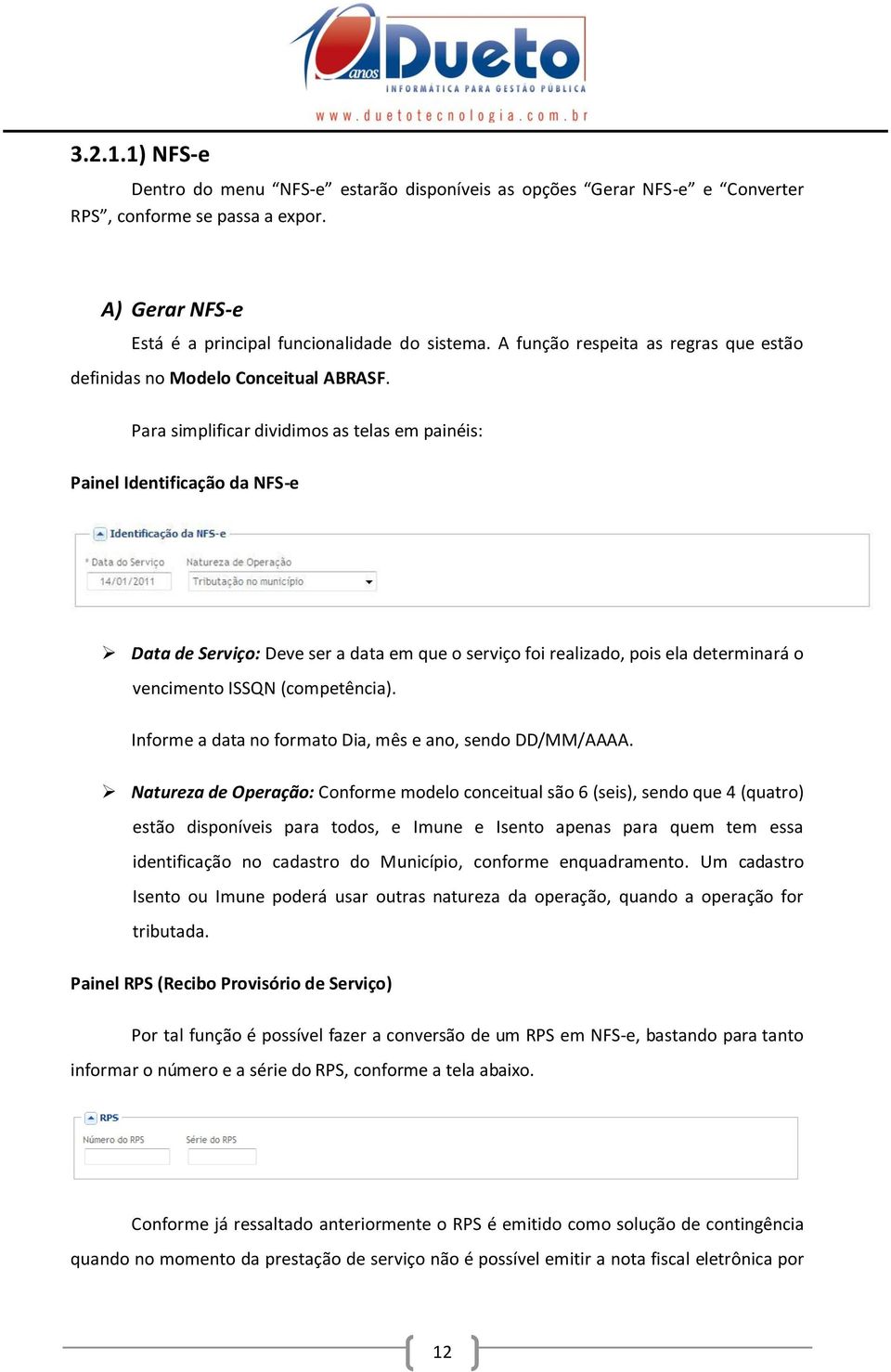 Para simplificar dividimos as telas em painéis: Painel Identificação da NFS-e Data de Serviço: Deve ser a data em que o serviço foi realizado, pois ela determinará o vencimento ISSQN (competência).