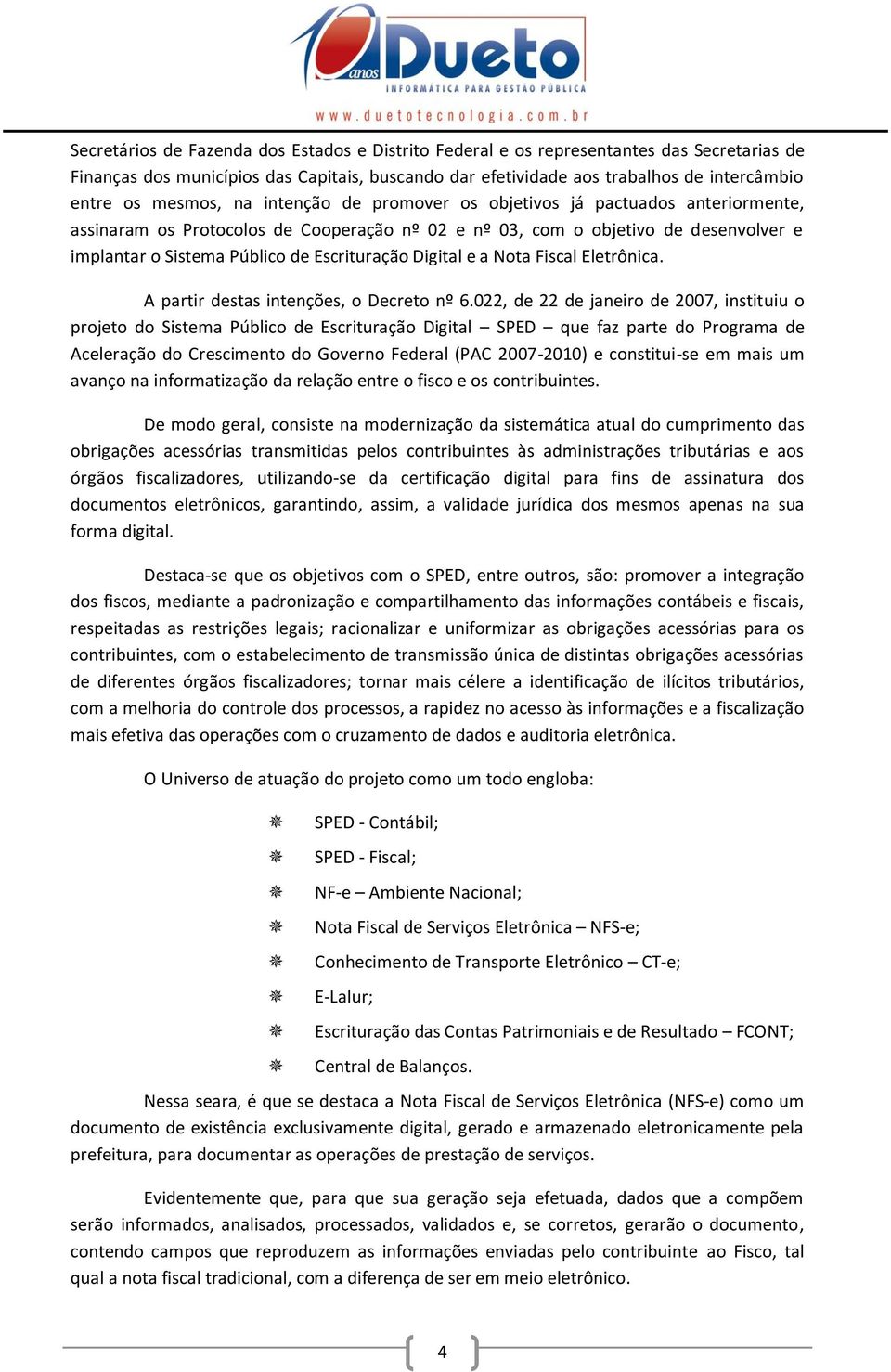 Escrituração Digital e a Nota Fiscal Eletrônica. A partir destas intenções, o Decreto nº 6.