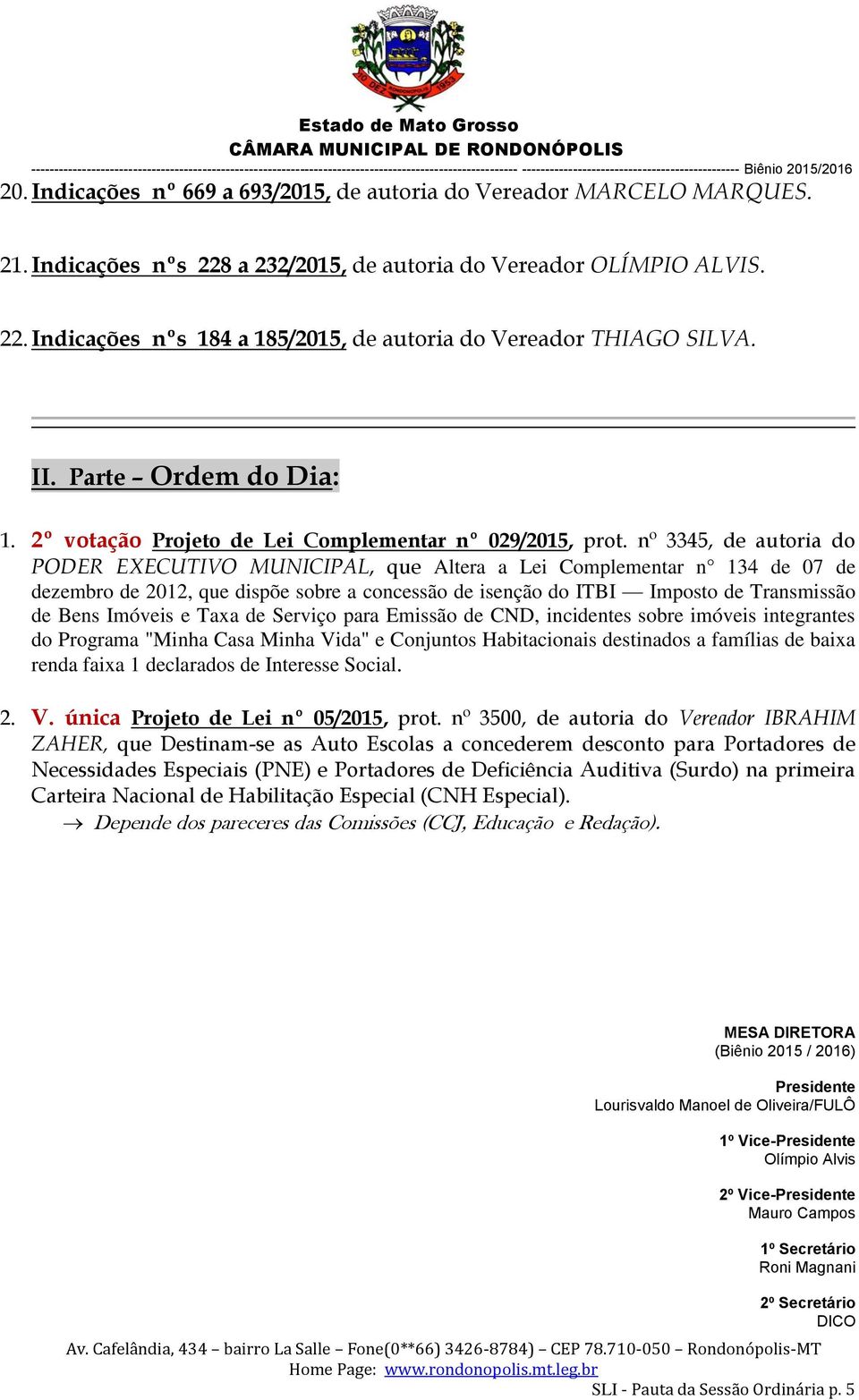 nº 3345, de autoria do PODER EXECUTIVO MUNICIPAL, que Altera a Lei Complementar n 134 de 07 de dezembro de 2012, que dispõe sobre a concessão de isenção do ITBI Imposto de Transmissão de Bens Imóveis