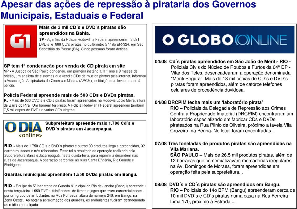 04/08 DRCPIM fecha mais um laboratório pirata RIO Policiais da Delegacia de Repressão aos Crimes Contra a Propriedade Imaterial (DRCPIM) encontraram um laboratório especializado em fabricar CDs e