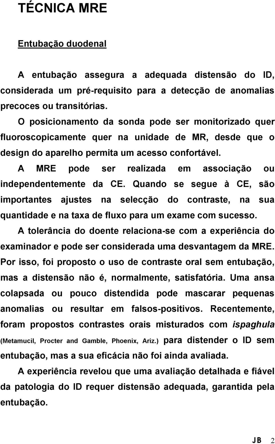 A MRE pode ser realizada em associação ou independentemente da CE.