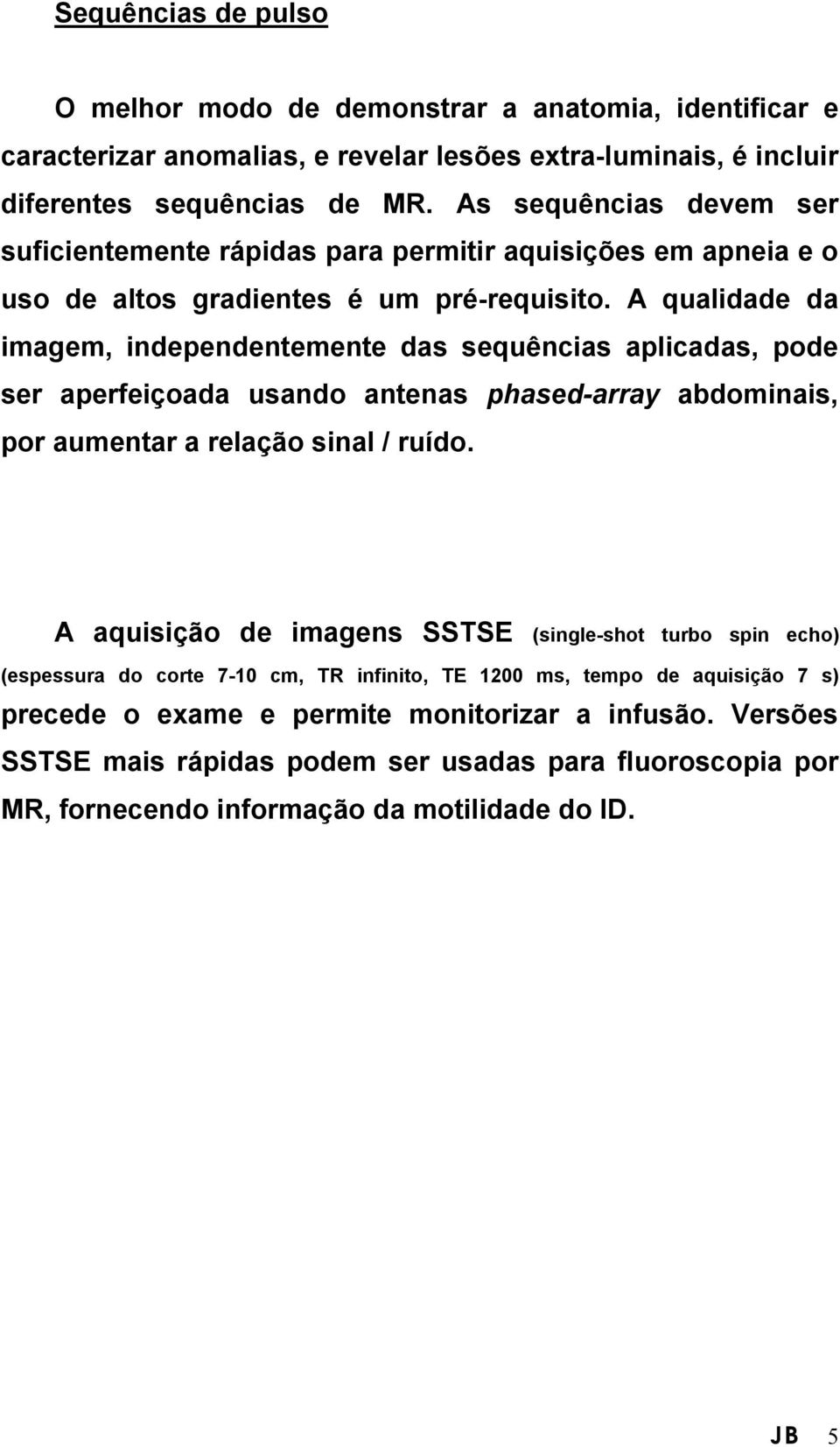 A qualidade da imagem, independentemente das sequências aplicadas, pode ser aperfeiçoada usando antenas phased-array abdominais, por aumentar a relação sinal / ruído.