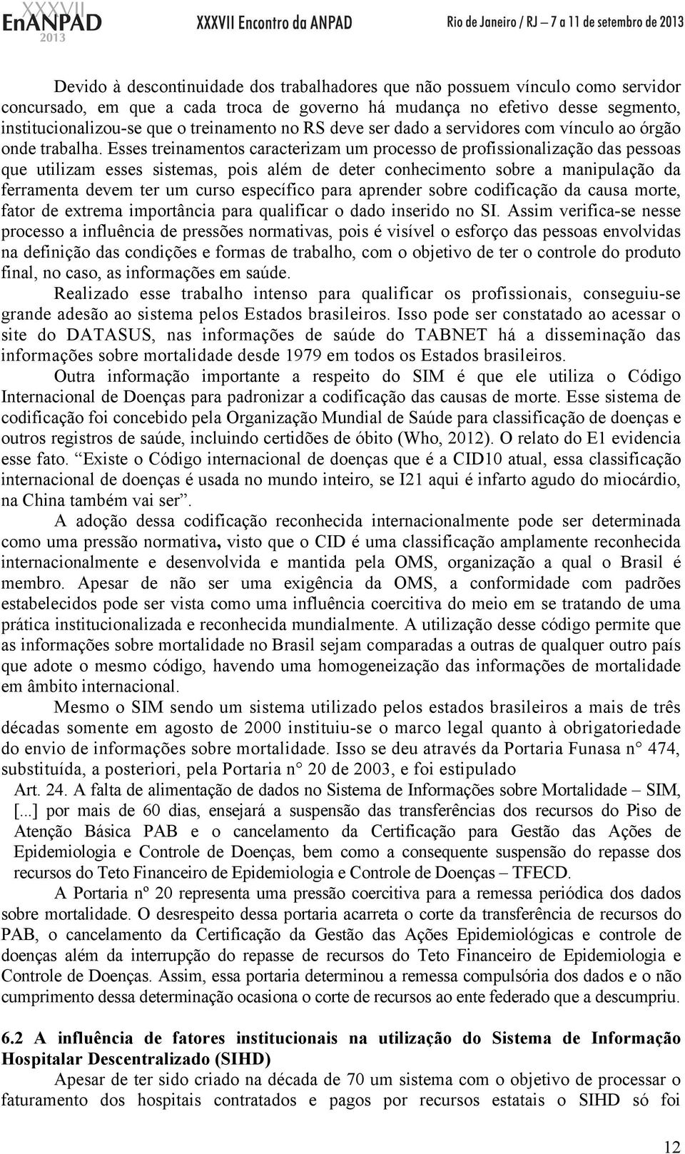 Esses treinamentos caracterizam um processo de profissionalização das pessoas que utilizam esses sistemas, pois além de deter conhecimento sobre a manipulação da ferramenta devem ter um curso