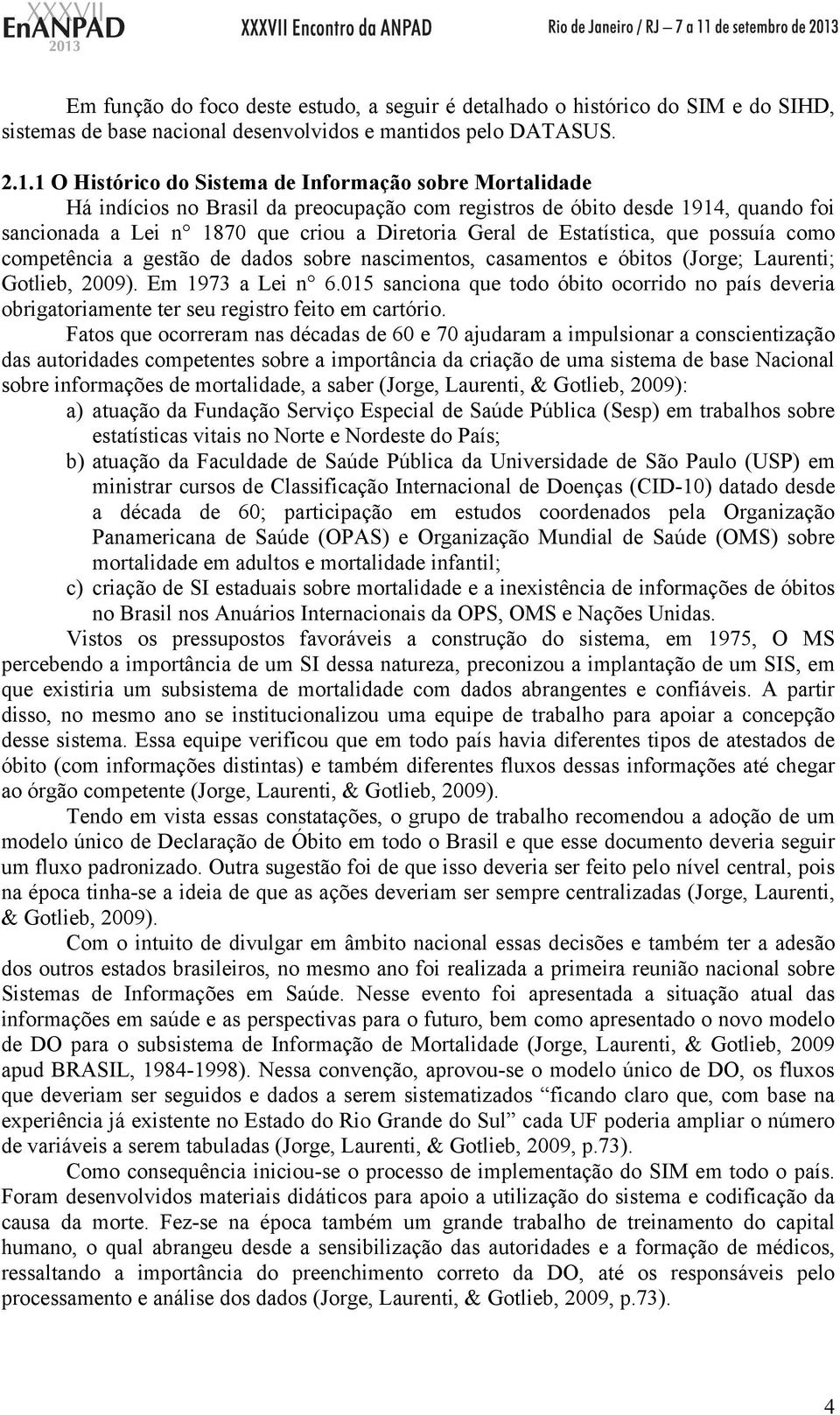 Estatística, que possuía como competência a gestão de dados sobre nascimentos, casamentos e óbitos (Jorge; Laurenti; Gotlieb, 2009). Em 1973 a Lei n 6.