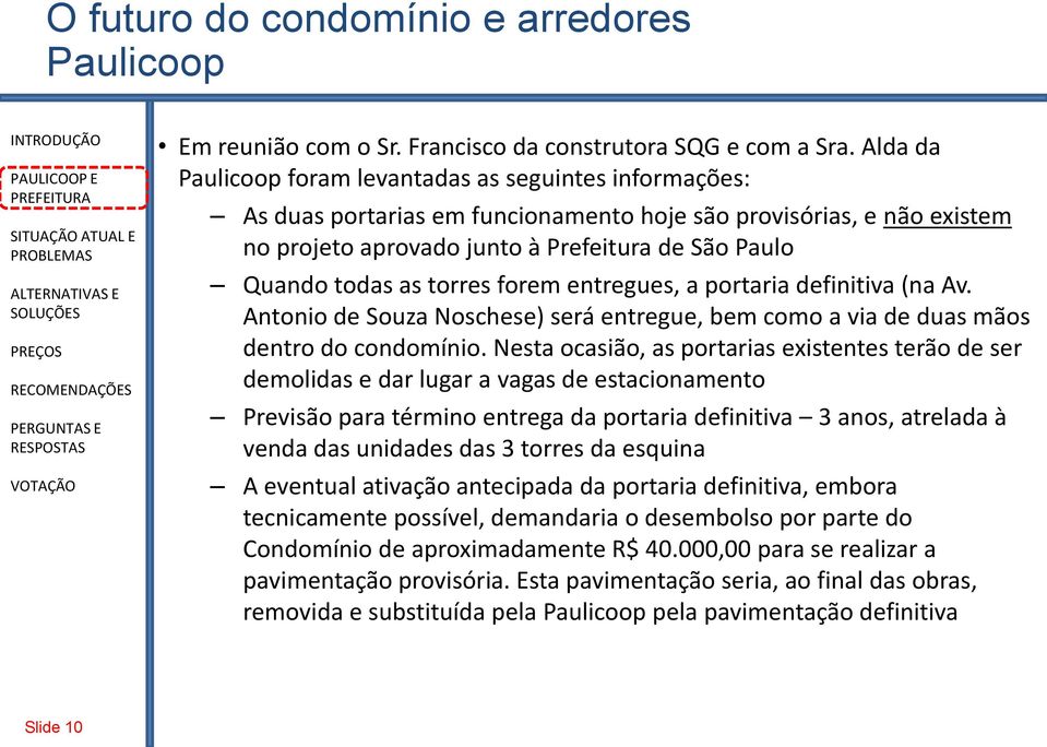 torres forem entregues, a portaria definitiva (na Av. Antonio de Souza Noschese) será entregue, bem como a via de duas mãos dentro do condomínio.