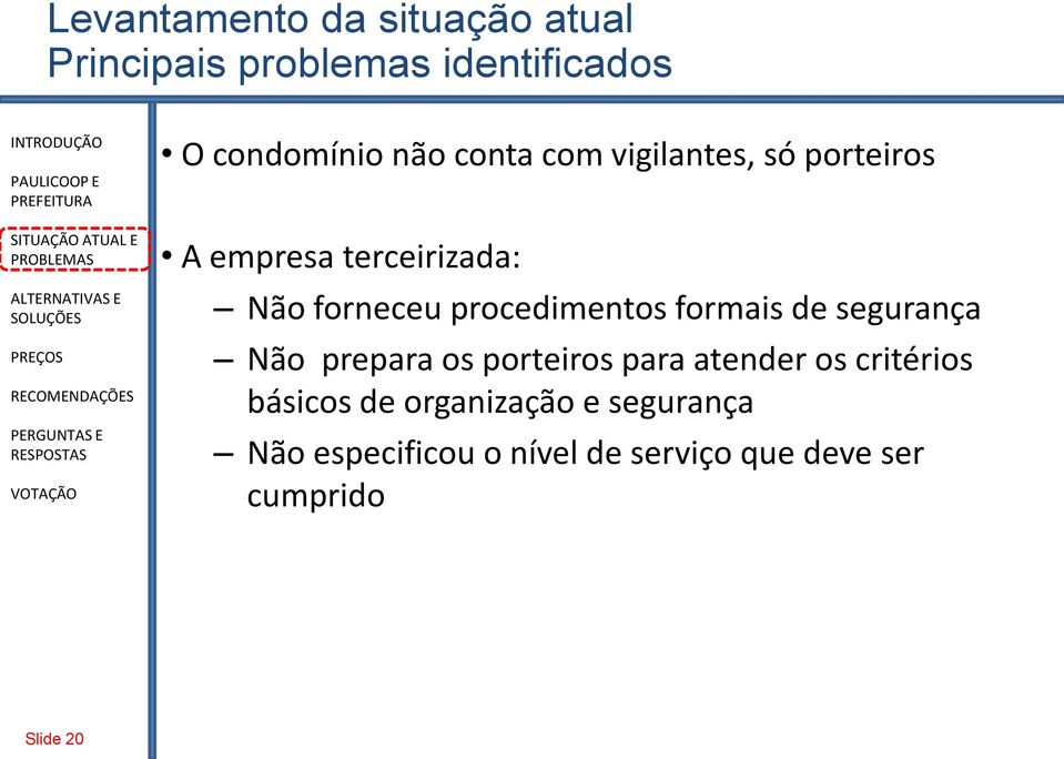 formais de segurança Não prepara os porteiros para atender os critérios básicos de