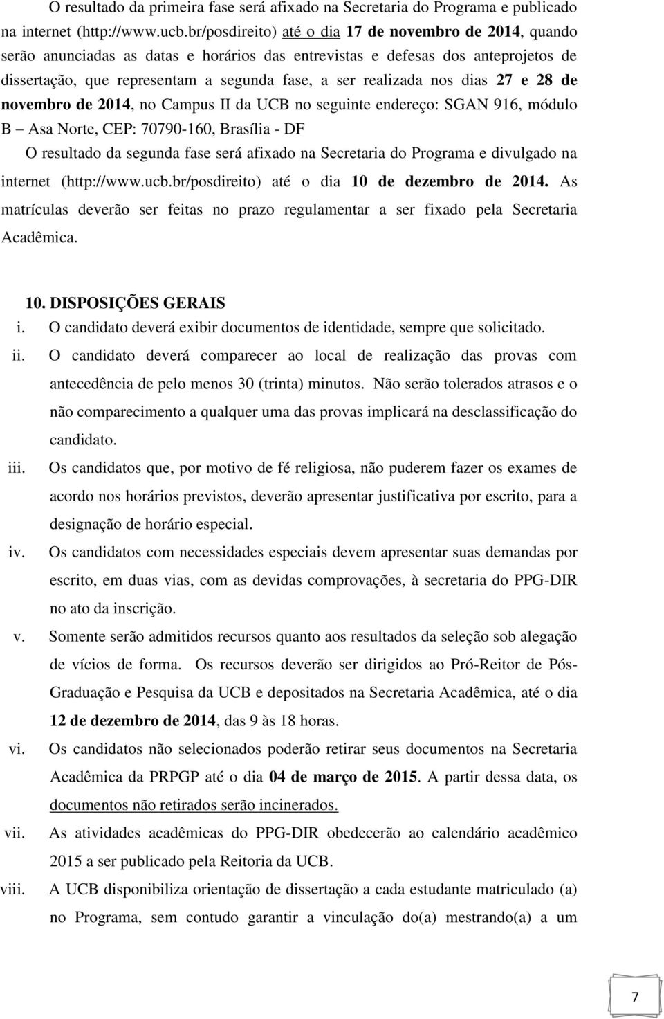 nos dias 27 e 28 de novembro de 2014, no Campus II da UCB no seguinte endereço: SGAN 916, módulo B Asa Norte, CEP: 70790-160, Brasília - DF O resultado da segunda fase será afixado na Secretaria do