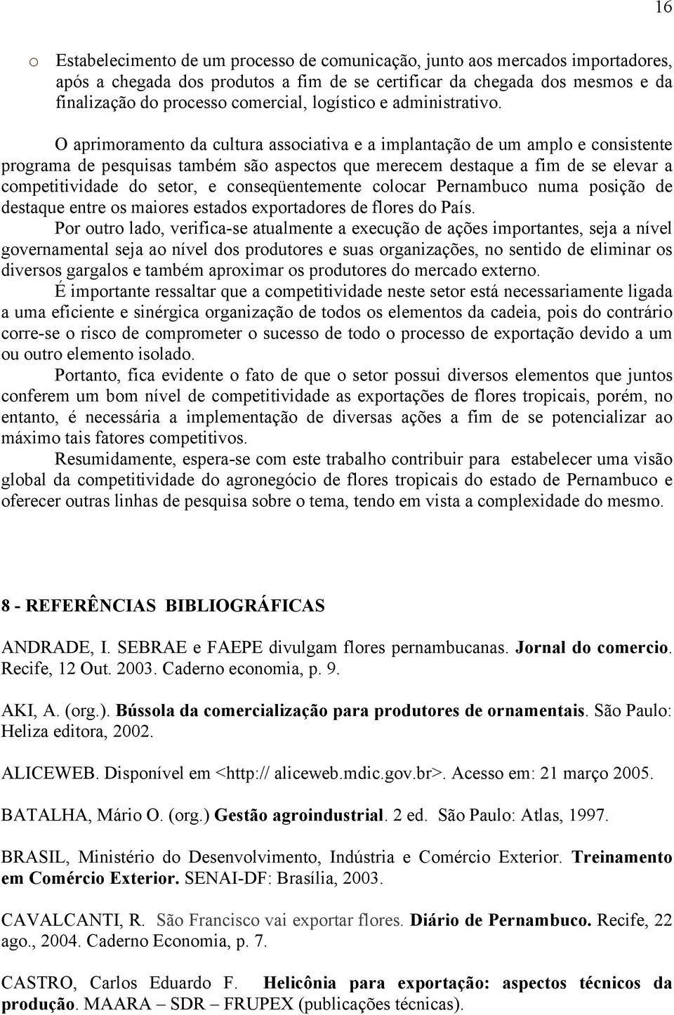 O aprimoramento da cultura associativa e a implantação de um amplo e consistente programa de pesquisas também são aspectos que merecem destaque a fim de se elevar a competitividade do setor, e