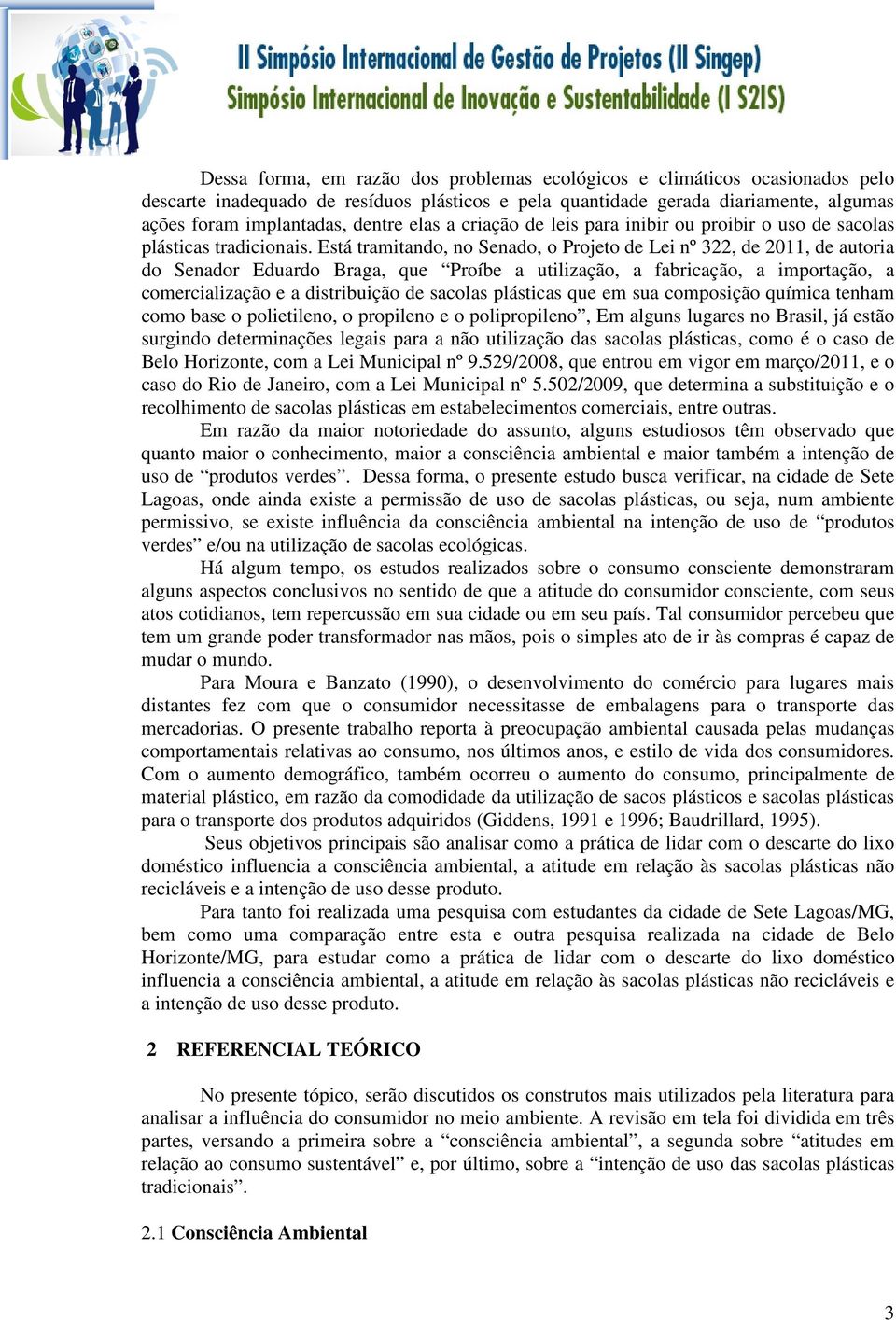 Está tramitando, no Senado, o Projeto de Lei nº 322, de 2011, de autoria do Senador Eduardo Braga, que Proíbe a utilização, a fabricação, a importação, a comercialização e a distribuição de sacolas