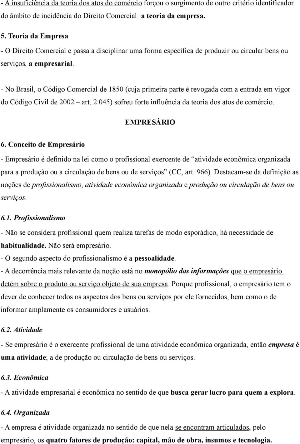 - No Brasil, o Código Comercial de 1850 (cuja primeira parte é revogada com a entrada em vigor do Código Civil de 2002 art. 2.045) sofreu forte influência da teoria dos atos de comércio. EMPRESÁRIO 6.
