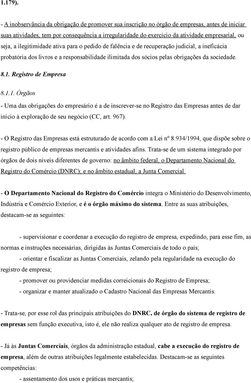 a ilegitimidade ativa para o pedido de falência e de recuperação judicial, a ineficácia probatória dos livros e a responsabilidade ilimitada dos sócios pelas obrigações da sociedade. 8.1.