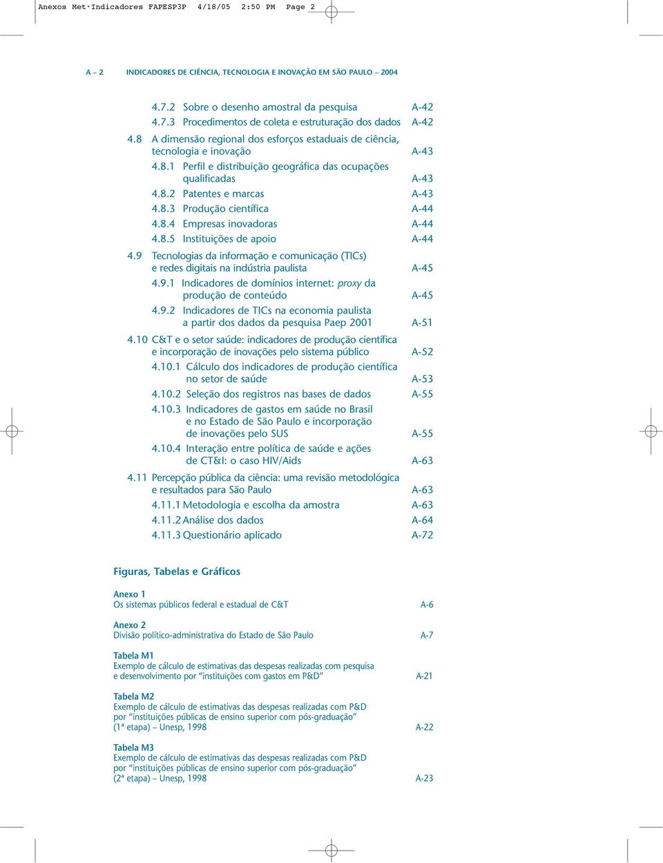 8.4 Empresas inovadoras A-44 4.8.5 Instituições de apoio A-44 4.9 Tecnologias da informação e comunicação (TICs) e redes digitais na indústria paulista A-45 4.9.1 Indicadores de domínios internet: proxy da produção de conteúdo A-45 4.