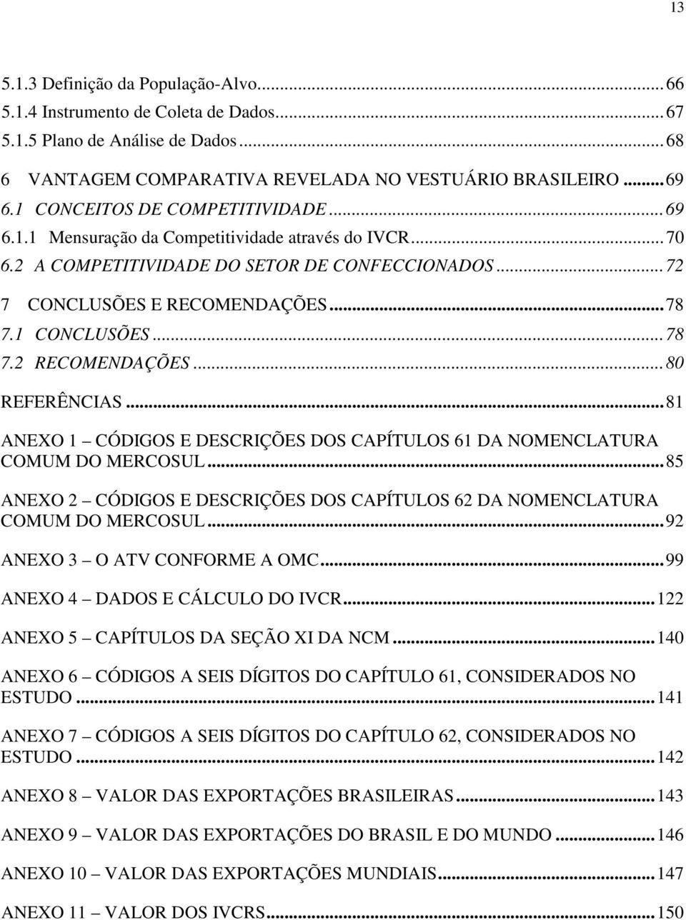 ..78 7.2 RECOMENDAÇÕES...80 REFERÊNCIAS...81 ANEXO 1 CÓDIGOS E DESCRIÇÕES DOS CAPÍTULOS 61 DA NOMENCLATURA COMUM DO MERCOSUL.